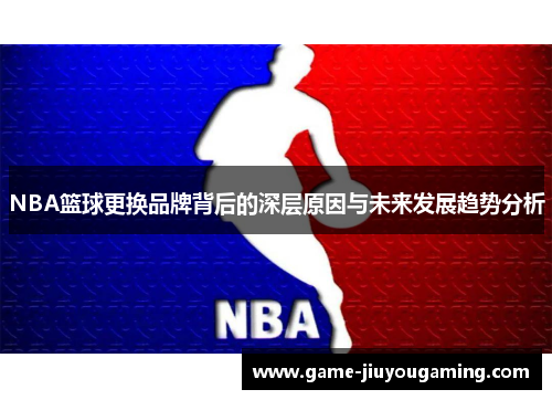 NBA篮球更换品牌背后的深层原因与未来发展趋势分析