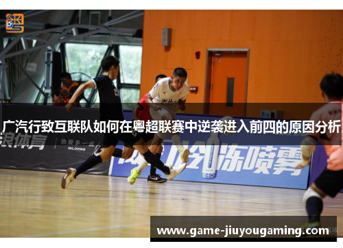 广汽行致互联队如何在粤超联赛中逆袭进入前四的原因分析