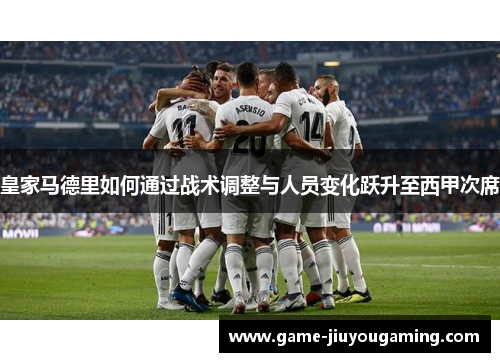 皇家马德里如何通过战术调整与人员变化跃升至西甲次席