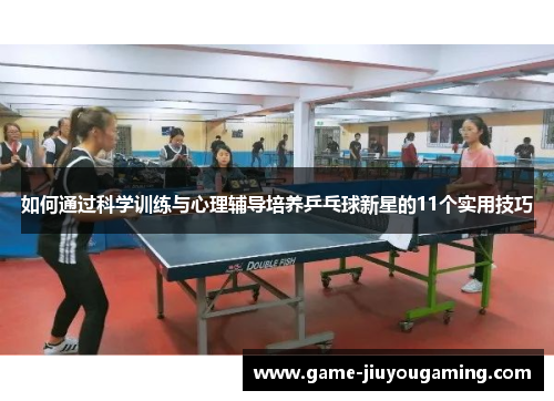 如何通过科学训练与心理辅导培养乒乓球新星的11个实用技巧
