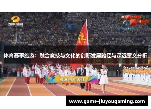 体育赛事旅游：融合竞技与文化的创新发展路径与深远意义分析