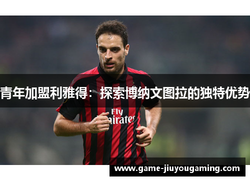 青年加盟利雅得：探索博纳文图拉的独特优势