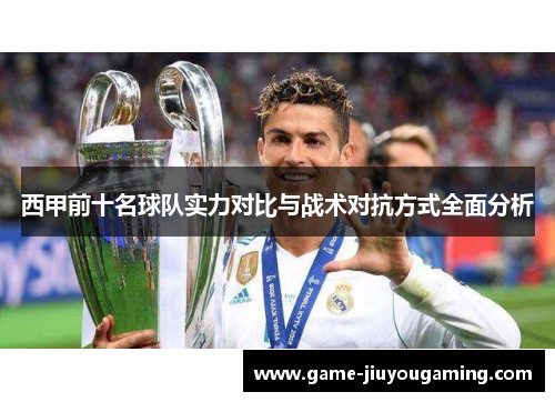 西甲前十名球队实力对比与战术对抗方式全面分析